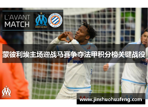 蒙彼利埃主场迎战马赛争夺法甲积分榜关键战役