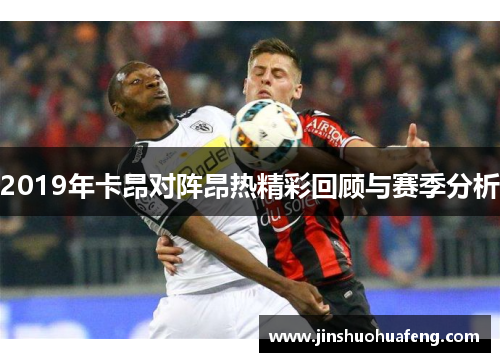 2019年卡昂对阵昂热精彩回顾与赛季分析